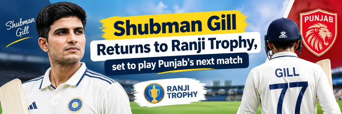 Shubman Gill returns to Ranji Trophy